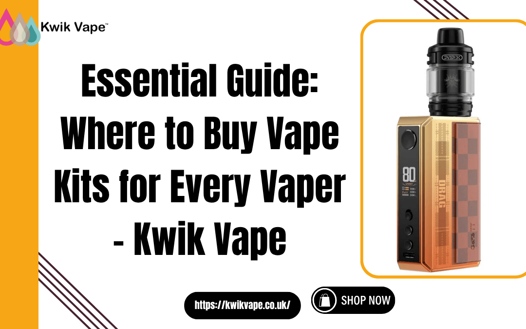 Essential Guide: Where to Buy Vape Kits for Every Vaper – Kwik Vape