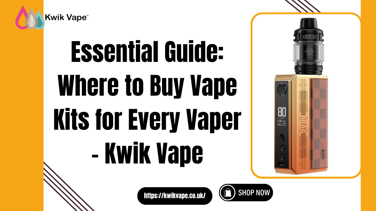 Essential Guide Where to Buy Vape Kits for Every Vaper – Kwik Vape