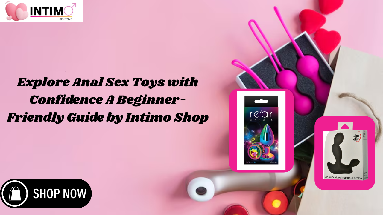 Explore Anal Sex Toys with Confidence A Beginner-Friendly Guide by Intimo Shop