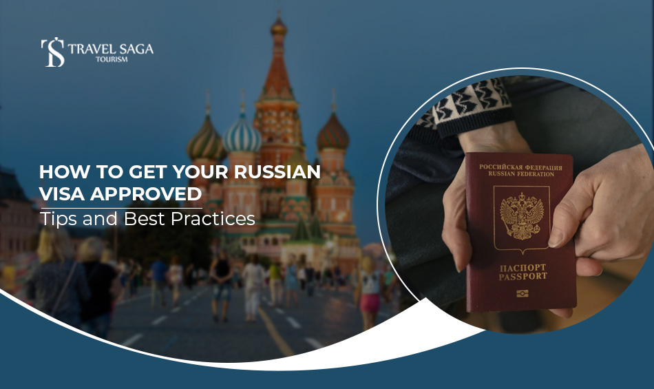 How to Get Your Russian Visa Approved: Tips and Best Practices