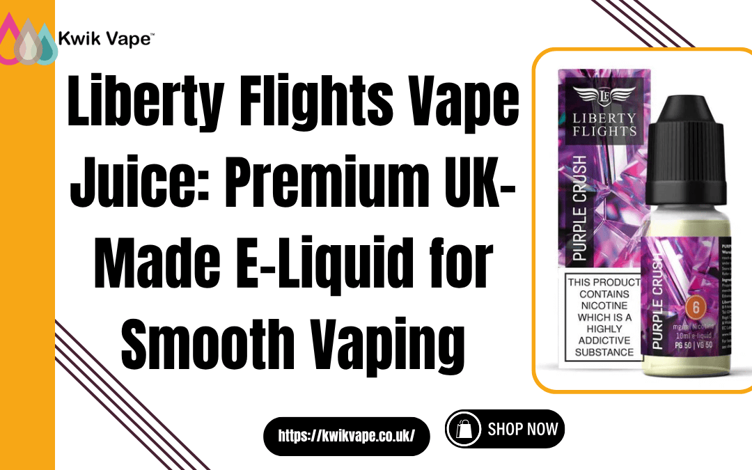 Liberty Flights Vape Juice: Premium UK-Made E-Liquid for Smooth Vaping