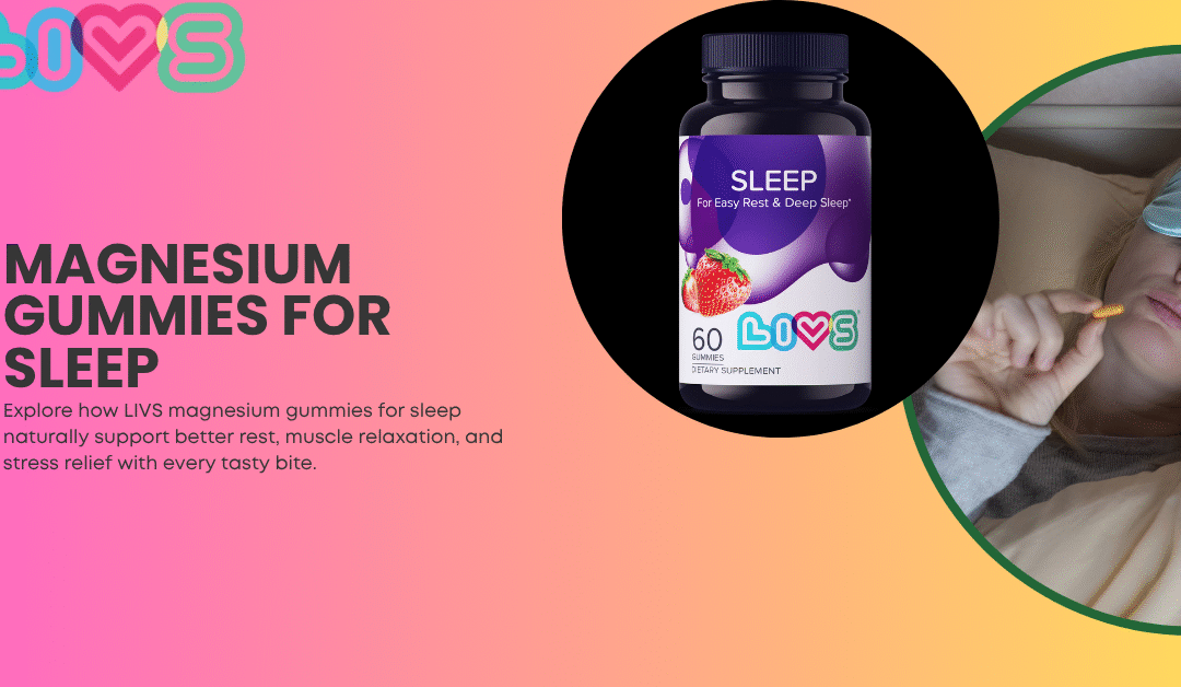 Magnesium Gummies for Sleep: LIVS Delivers Rest You Can Feel