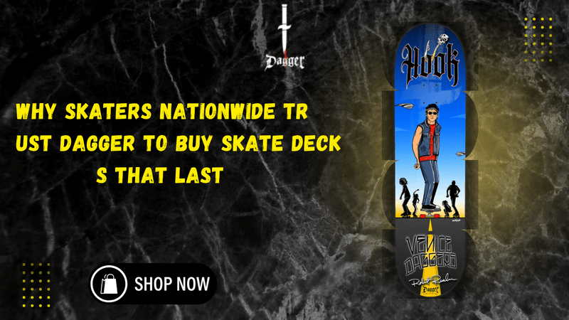 Why Skaters Nationwide Trust Dagger to Buy Skate Decks That Last