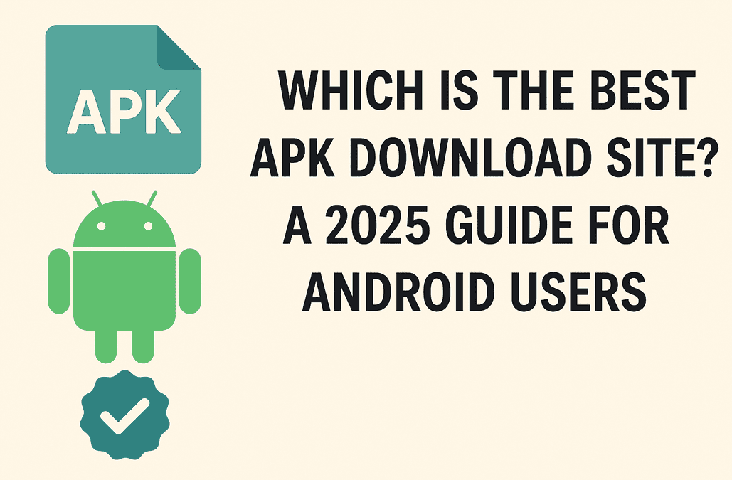 Which Is the Best APK Download Site? A 2025 Guide for Android Users