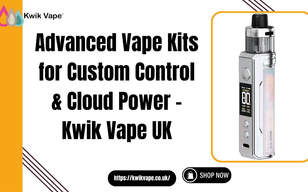 Advanced Vape Kits for Custom Control & Cloud Power – Kwik Vape UK