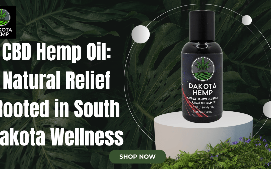 CBD Hemp Oil: Natural Relief Rooted in South Dakota Wellness