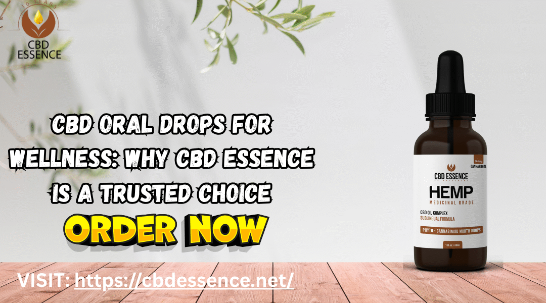 CBD Oral Drops for Wellness: Why CBD Essence Is a Trusted Choice