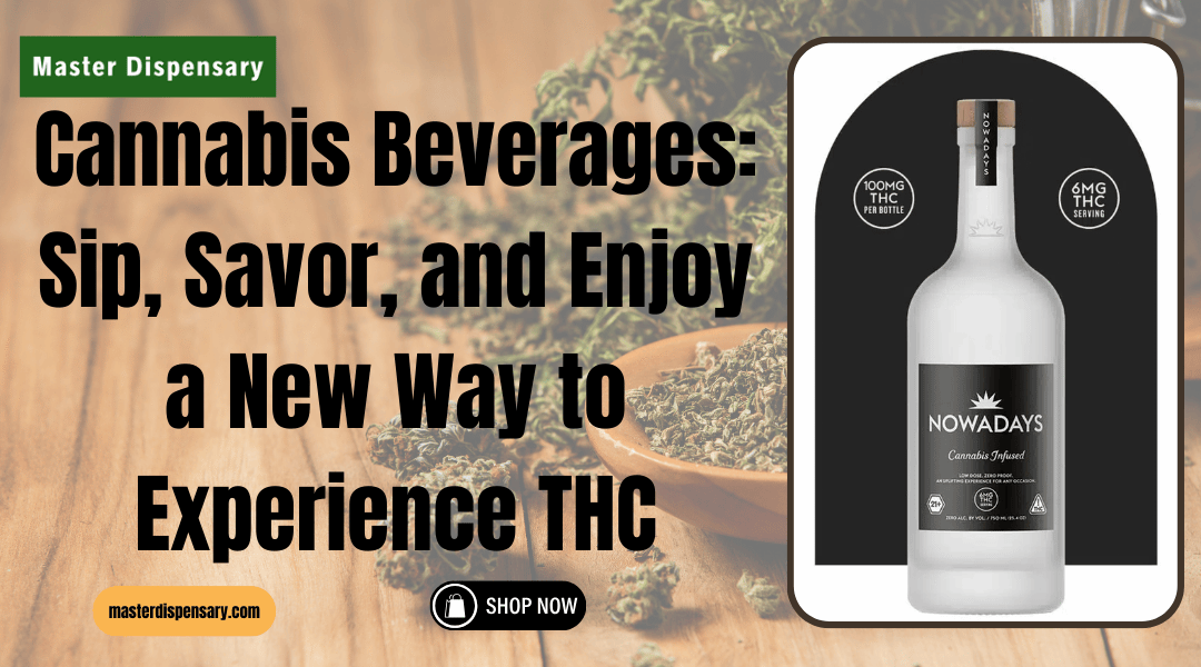 Cannabis Beverages: Sip, Savor, and Enjoy a New Way to Experience THC