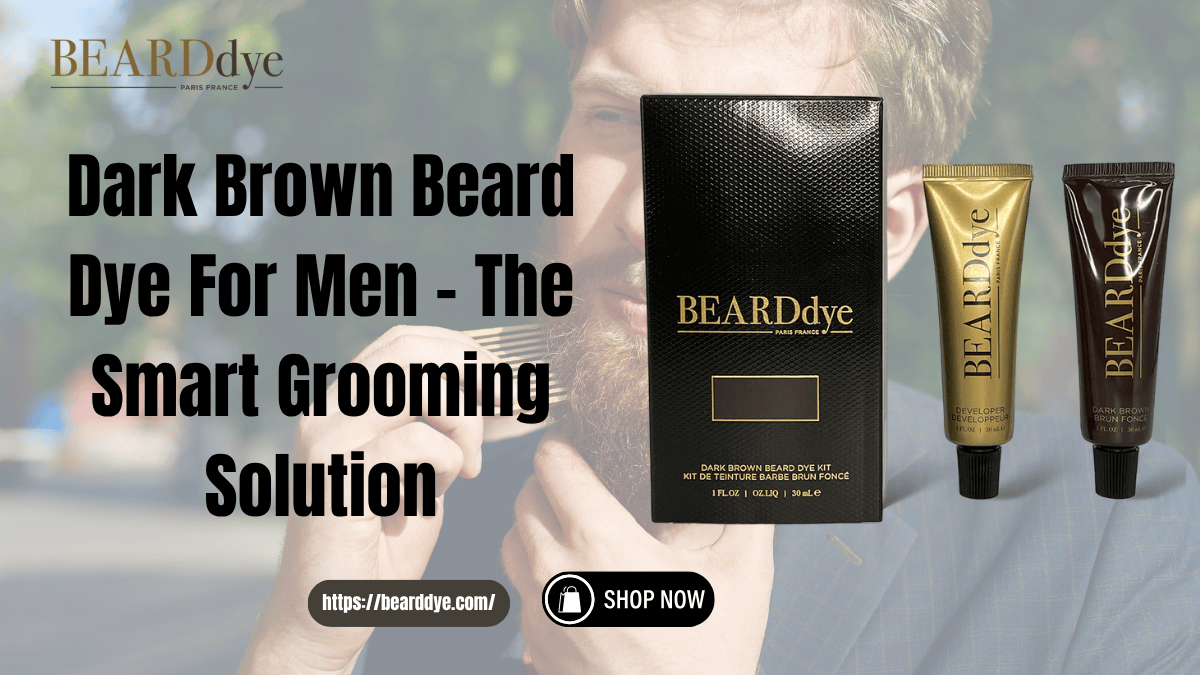 Dark Brown Beard Dye For Men – The Smart Grooming Solution