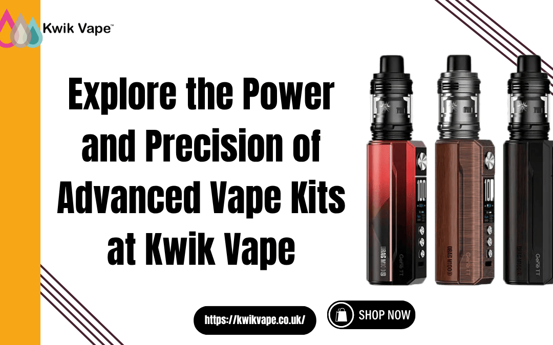 Explore the Power and Precision of Advanced Vape Kits at Kwik Vape