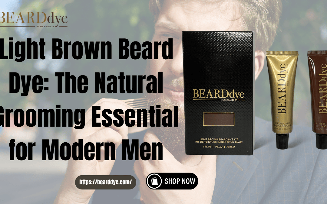 Light Brown Beard Dye: The Natural Grooming Essential for Modern Men