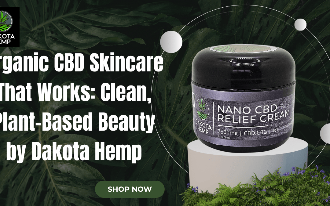Organic CBD Skincare That Works: Clean, Plant-Based Beauty by Dakota Hemp