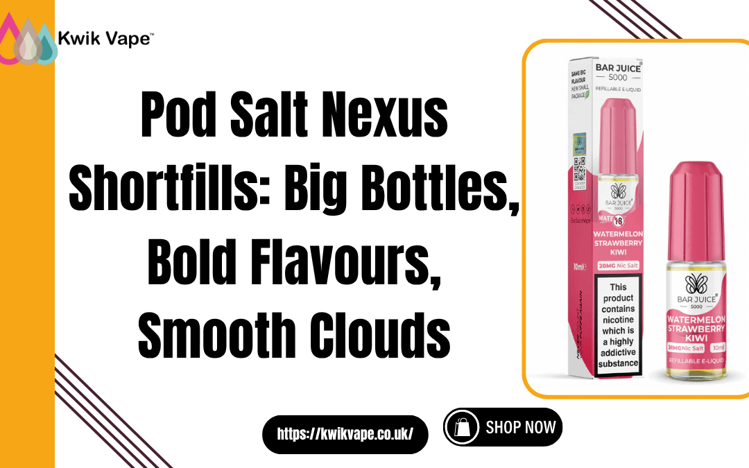 Pod Salt Nexus Shortfills: Big Bottles, Bold Flavours, Smooth Clouds