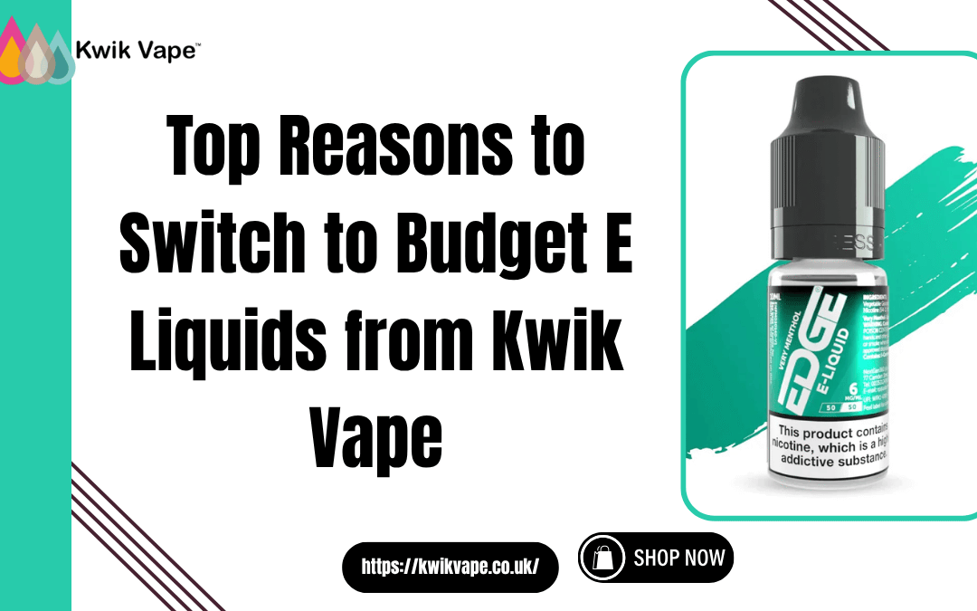 Top Reasons to Switch to Budget E Liquids from Kwik Vape