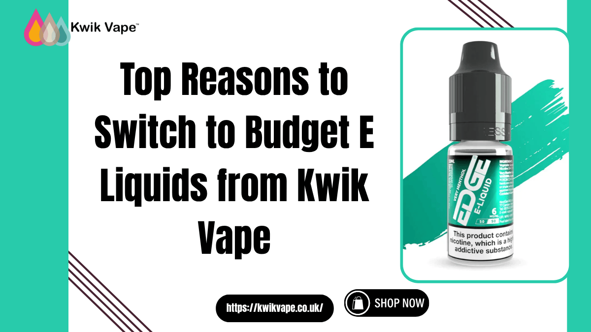 Top Reasons to Switch to Budget E Liquids from Kwik Vape