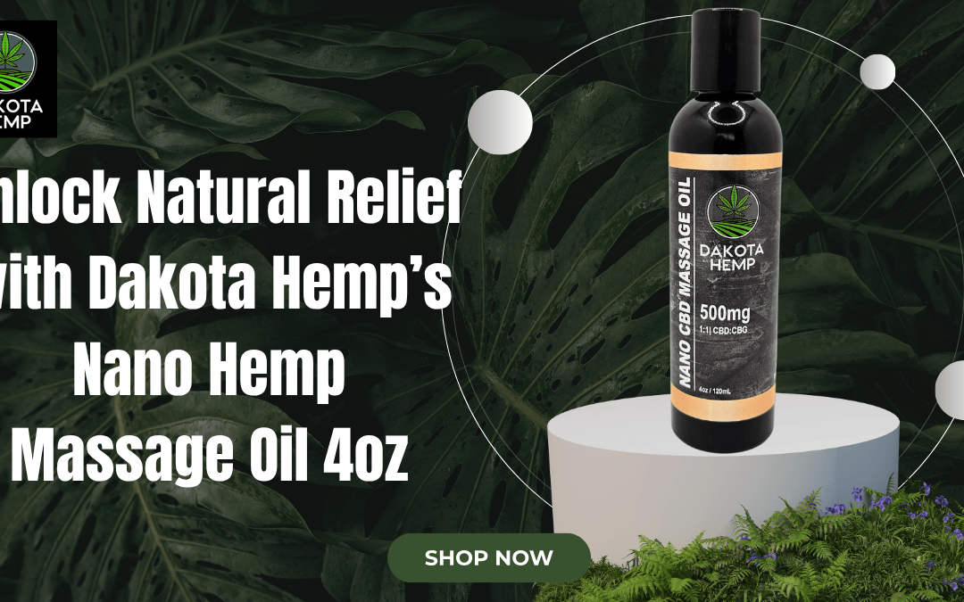 Unlock Natural Relief with Dakota Hemp’s Nano Hemp Massage Oil 4oz