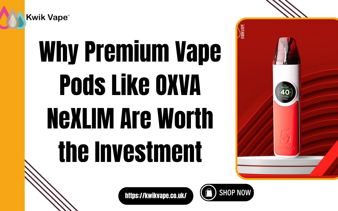 Why Premium Vape Pods Like OXVA NeXLIM Are Worth the Investment