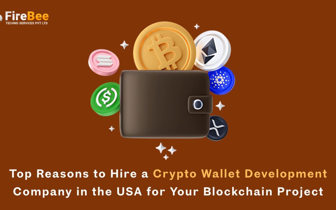 Top Reasons to Hire a Crypto Wallet Development Company in the USA for Your Blockchain Project