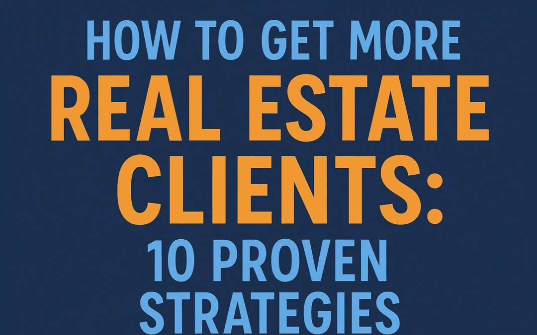 How to Get More Real Estate Clients: 10 Proven Strategies