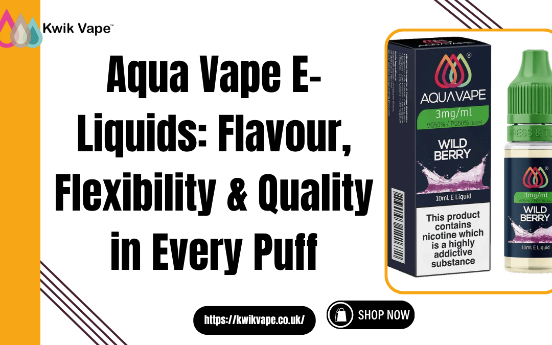 Aqua Vape E-Liquids: Flavour, Flexibility & Quality in Every Puff