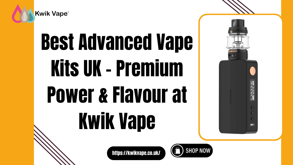 Best Advanced Vape Kits UK – Premium Power & Flavour at Kwik Vape