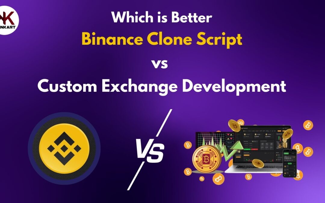 Binance Clone Script vs Custom Exchange Development: Which is Better?