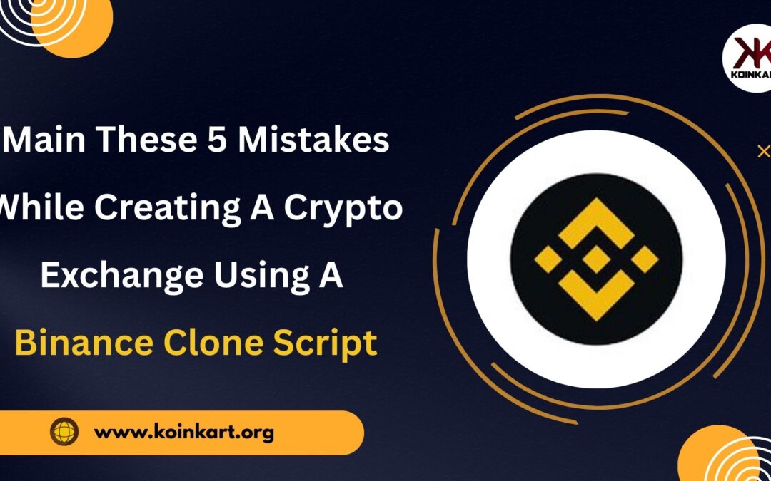 Main These 5 Mistakes While Creating a Crypto Exchange Using a Binance Clone Script
