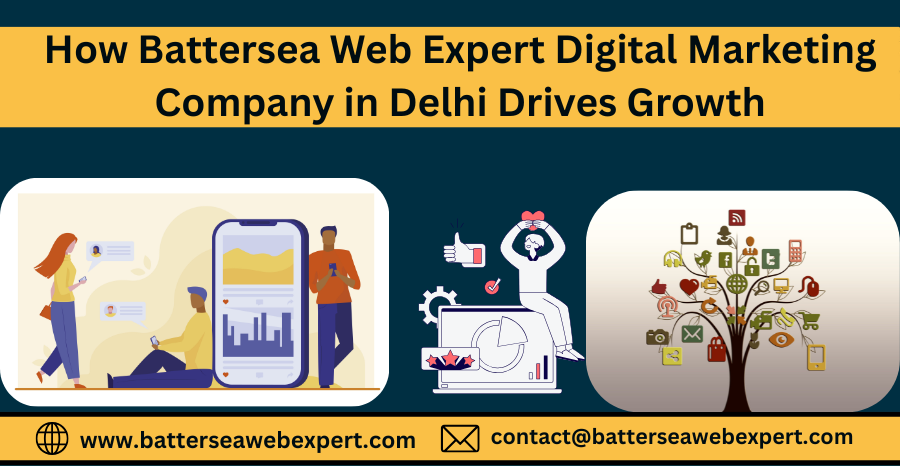 How Battersea Web Expert Digital Marketing Company in Delhi Drives Growth