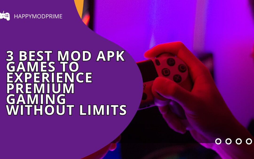 3 Best Mod APK Games to Experience Premium Gaming Without Limits