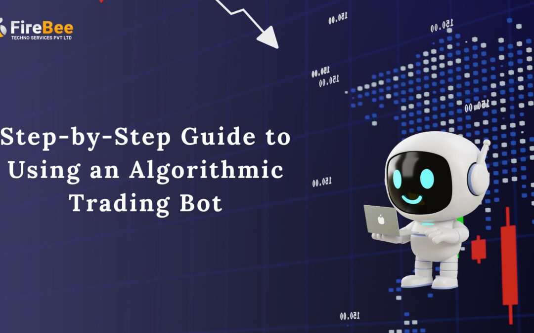 Step-by-Step Guide to Using an Algorithmic Trading Bot