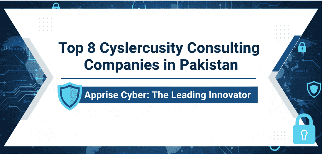 Top 8 Cybersecurity Consulting Companies in Pakistan: A Guide