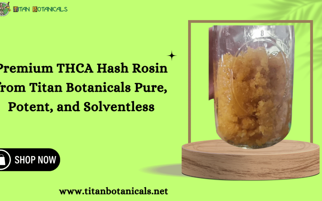Premium THCA Hash Rosin from Titan Botanicals Pure, Potent, and Solventless