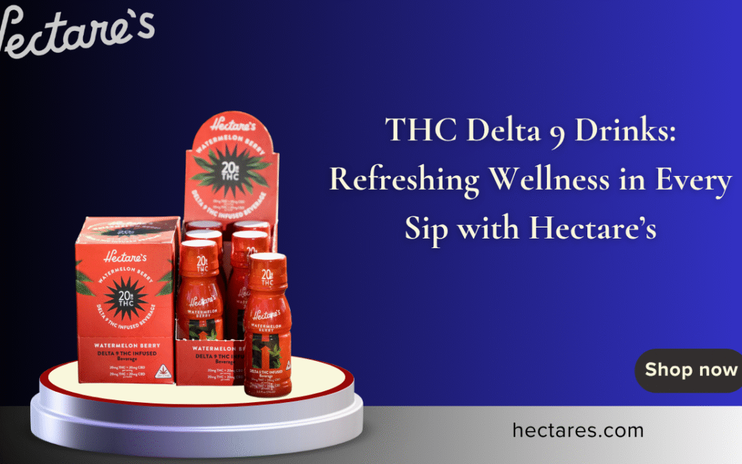 THC Delta 9 Drinks: Refreshing Wellness in Every Sip with Hectare’s
