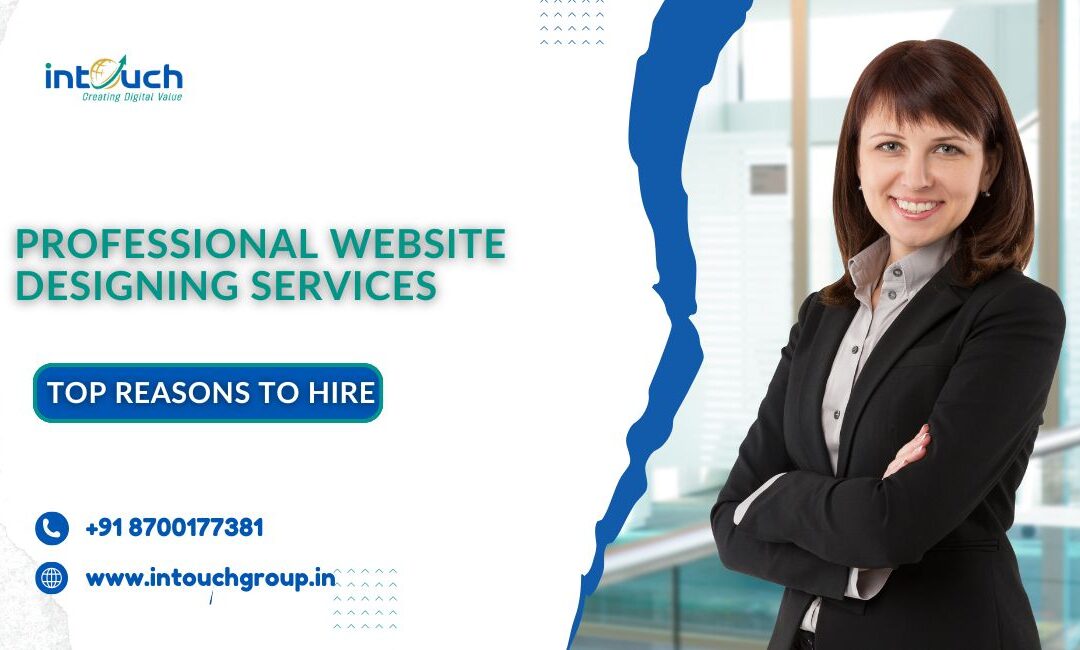 Top Reasons to Hire Professional Website Designing Services in Delhi