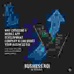 Why Choosing a Mobile App Development Company in UK Can Boost Your Business ROI